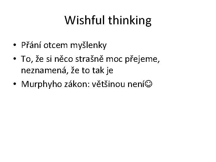 Wishful thinking • Přání otcem myšlenky • To, že si něco strašně moc přejeme,