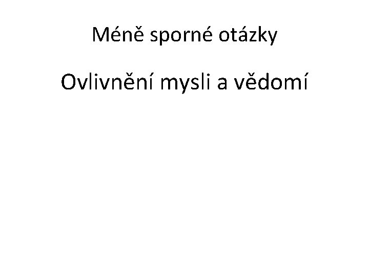 Méně sporné otázky Ovlivnění mysli a vědomí 