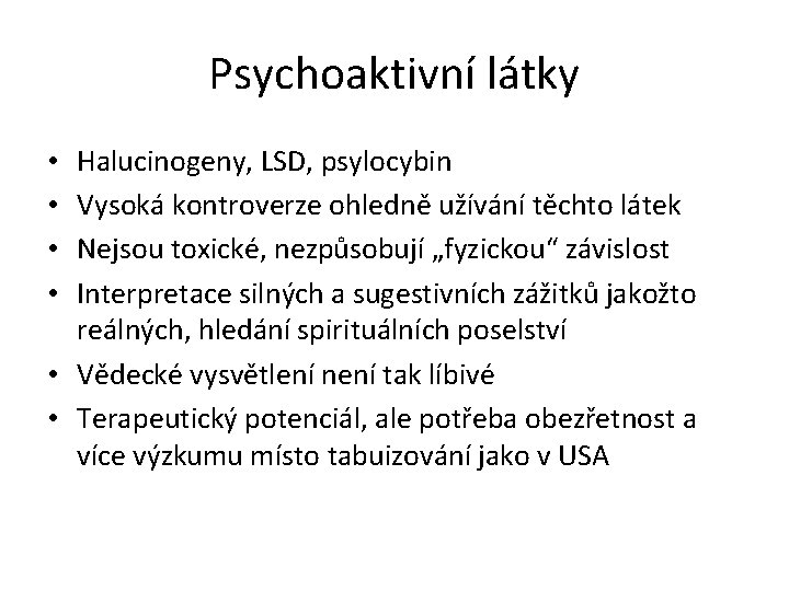 Psychoaktivní látky Halucinogeny, LSD, psylocybin Vysoká kontroverze ohledně užívání těchto látek Nejsou toxické, nezpůsobují