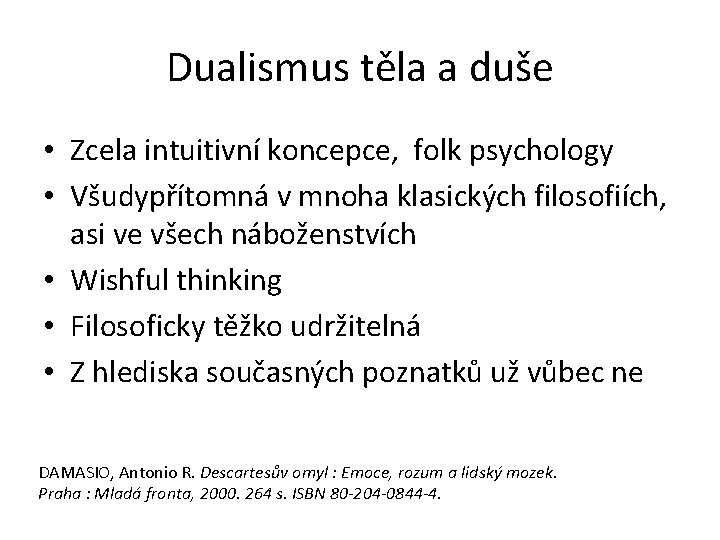 Dualismus těla a duše • Zcela intuitivní koncepce, folk psychology • Všudypřítomná v mnoha