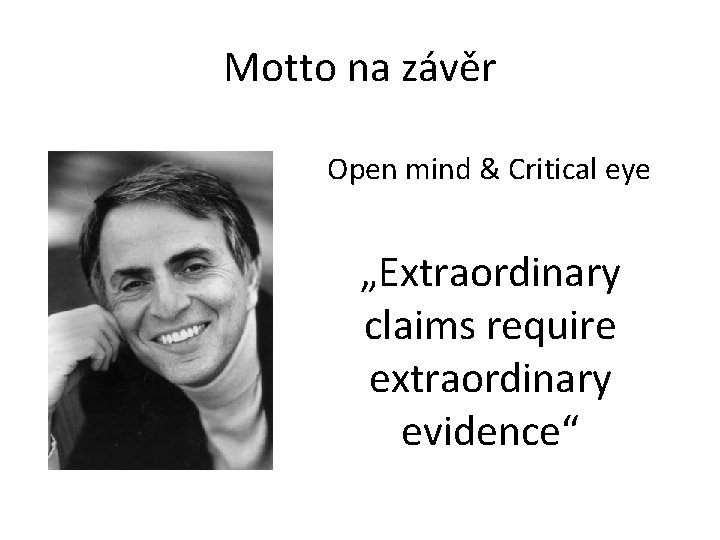 Motto na závěr Open mind & Critical eye „Extraordinary claims require extraordinary evidence“ 