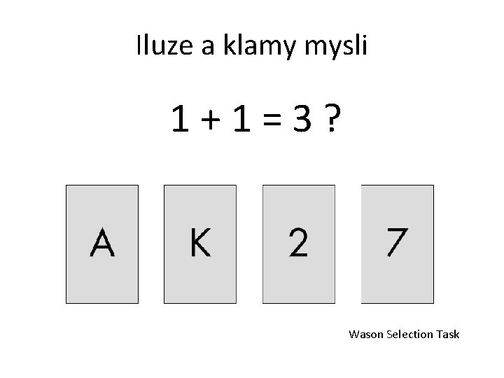 Iluze a klamy mysli 1+1=3? Wason Selection Task 