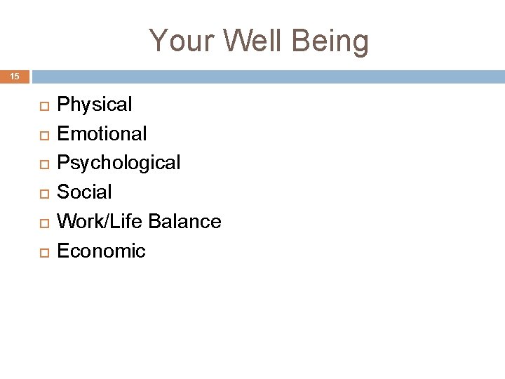Your Well Being 15 Physical Emotional Psychological Social Work/Life Balance Economic Your Well Being 15 Physical Emotional Psychological Social Work/Life Balance Economic