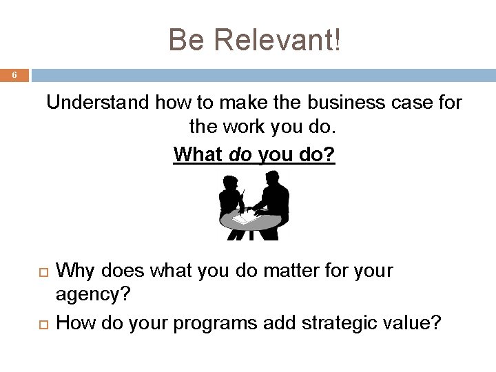 Be Relevant! 6 Understand how to make the business case for the work you Be Relevant! 6 Understand how to make the business case for the work you