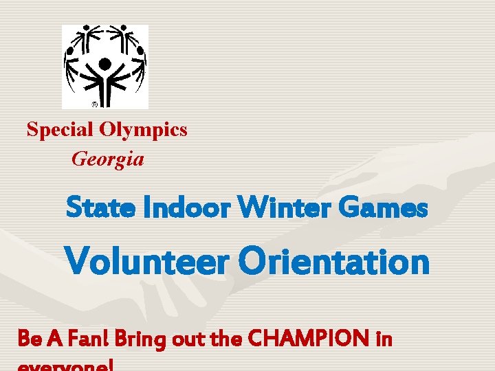 Special Olympics Georgia State Indoor Winter Games Volunteer Orientation Be A Fan! Bring out