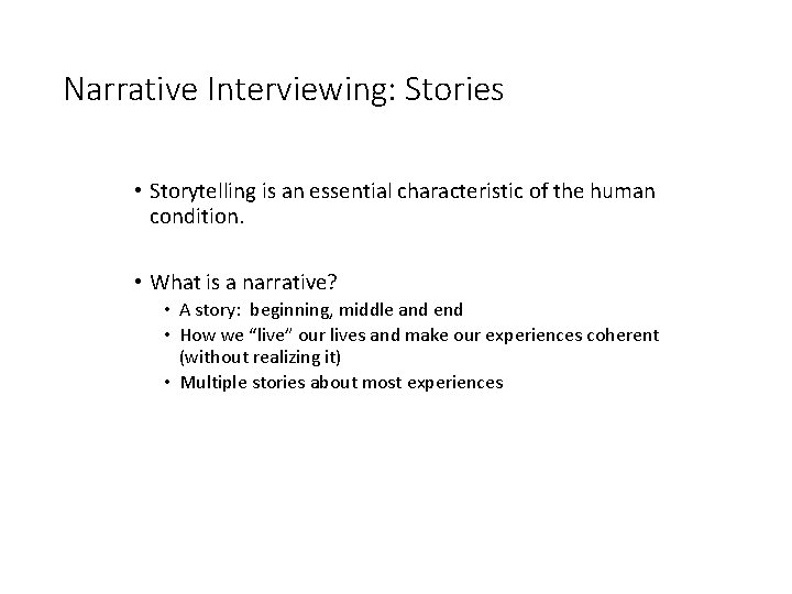 Narrative Interviewing: Stories • Storytelling is an essential characteristic of the human condition. •