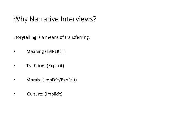 Why Narrative Interviews? Storytelling is a means of transferring: • Meaning (IMPLICIT) • Tradition: