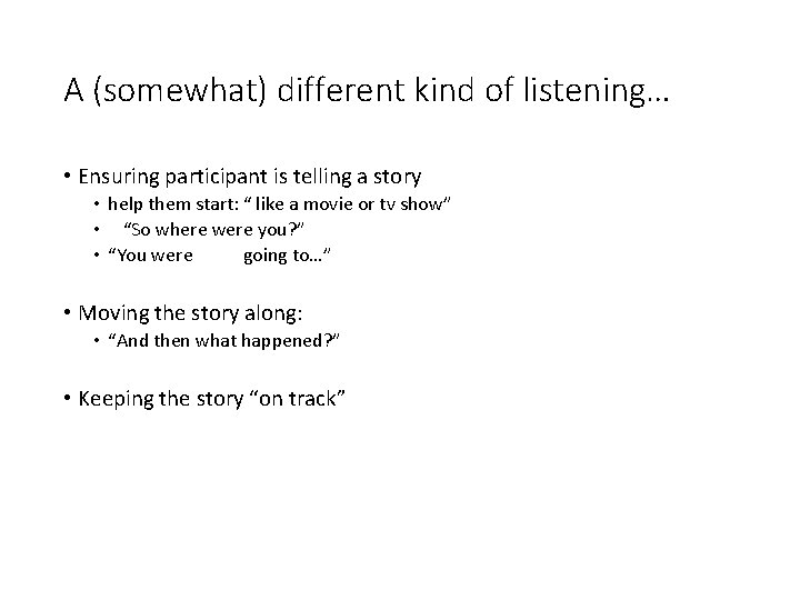 A (somewhat) different kind of listening… • Ensuring participant is telling a story •
