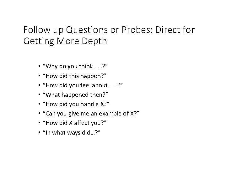 Follow up Questions or Probes: Direct for Getting More Depth • “Why do you