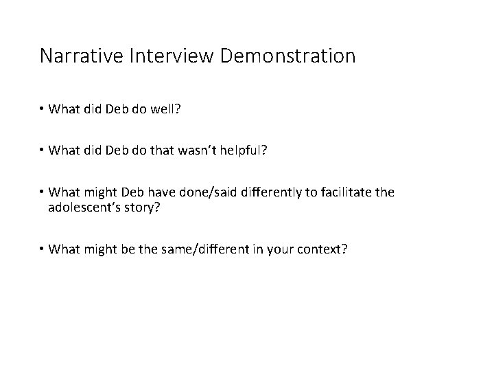Narrative Interview Demonstration • What did Deb do well? • What did Deb do