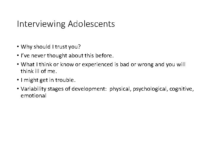 Interviewing Adolescents • Why should I trust you? • I’ve never thought about this