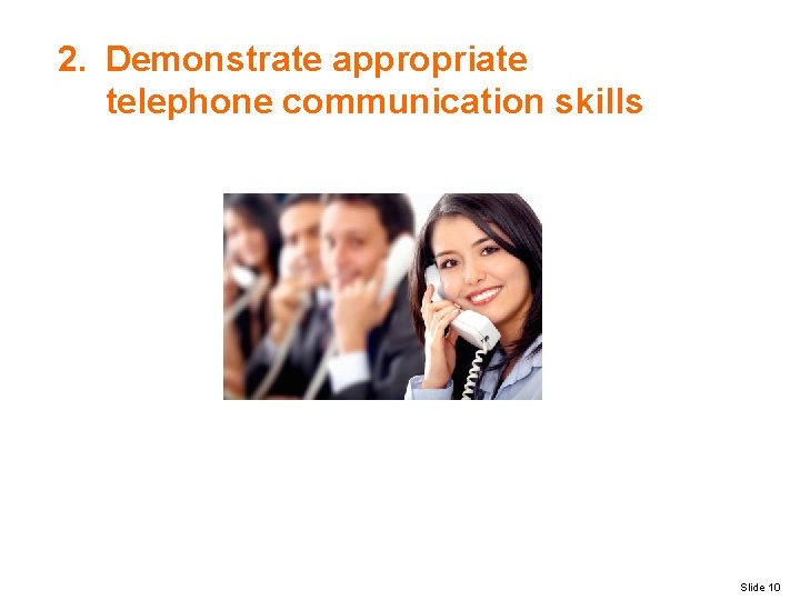 2. Demonstrate appropriate telephone communication skills Slide 10 