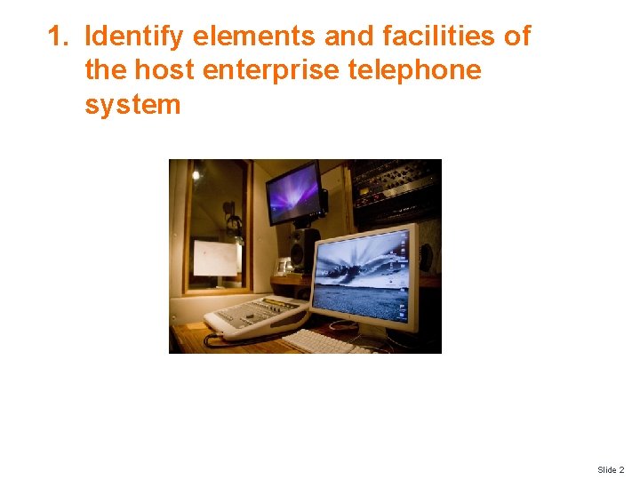 1. Identify elements and facilities of the host enterprise telephone system Slide 2 