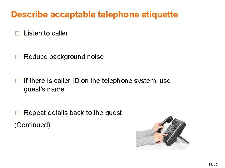 Describe acceptable telephone etiquette � Listen to caller � Reduce background noise � If