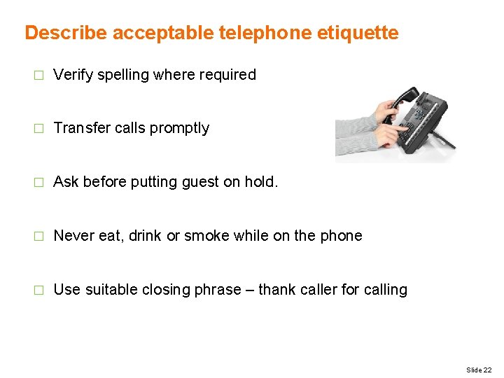 Describe acceptable telephone etiquette � Verify spelling where required � Transfer calls promptly �