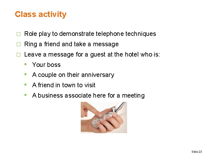 Class activity � Role play to demonstrate telephone techniques � Ring a friend and