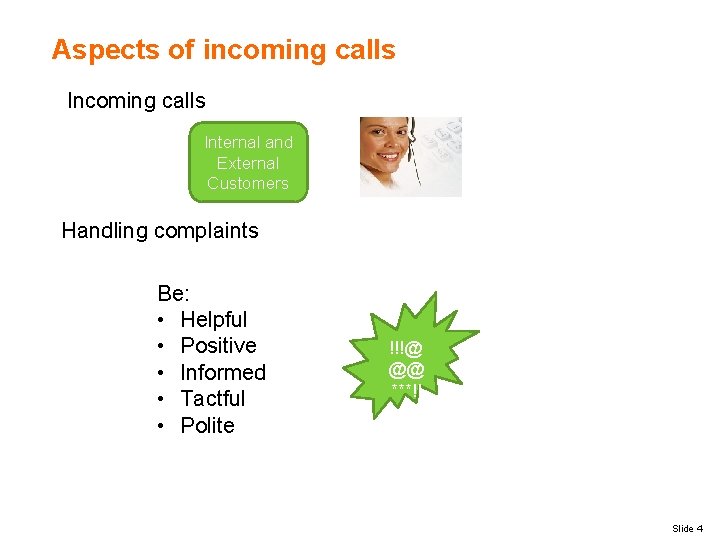 Aspects of incoming calls Internal and External Customers Handling complaints Be: • Helpful •