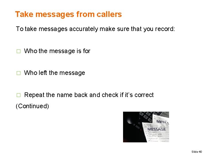 Take messages from callers To take messages accurately make sure that you record: �