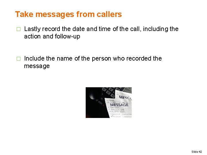 Take messages from callers � Lastly record the date and time of the call,