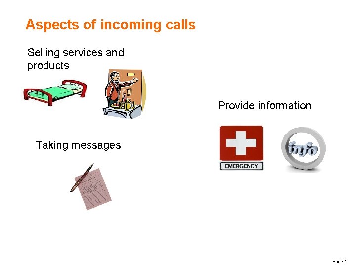 Aspects of incoming calls Selling services and products Provide information Taking messages Slide 5