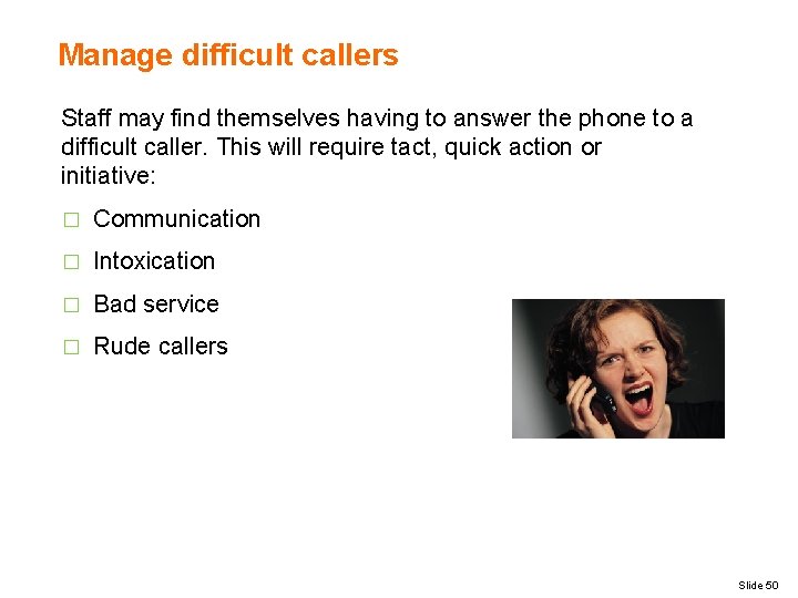 Manage difficult callers Staff may find themselves having to answer the phone to a