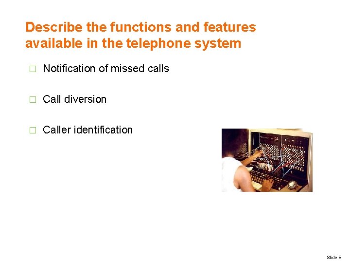 Describe the functions and features available in the telephone system � Notification of missed