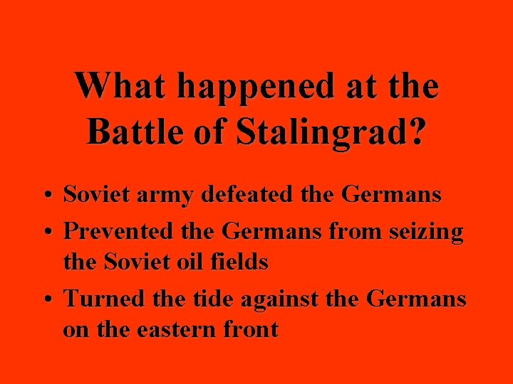 What happened at the Battle of Stalingrad? • Soviet army defeated the Germans •