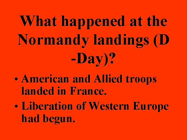 What happened at the Normandy landings (D -Day)? • American and Allied troops landed
