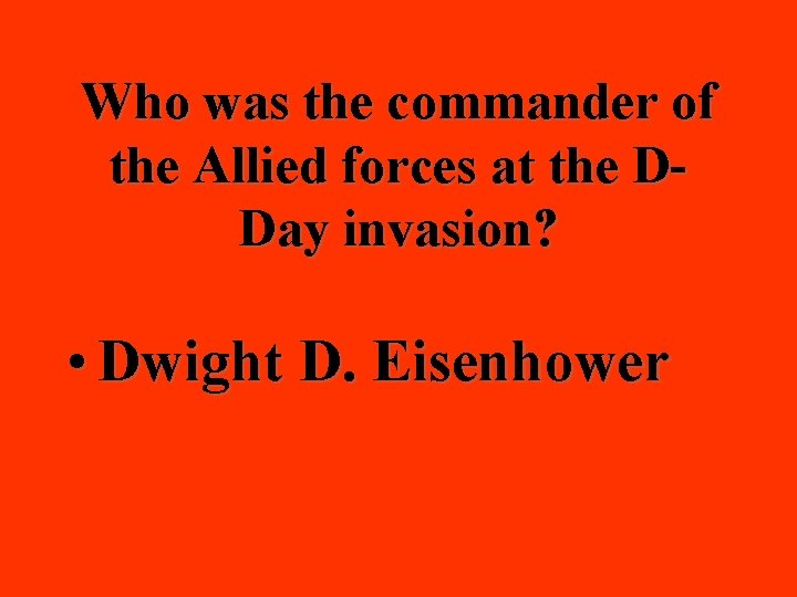 Who was the commander of the Allied forces at the DDay invasion? • Dwight