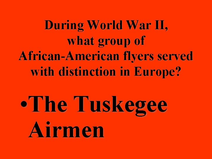 During World War II, what group of African-American flyers served with distinction in Europe?
