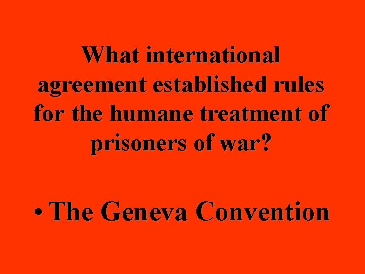 What international agreement established rules for the humane treatment of prisoners of war? •