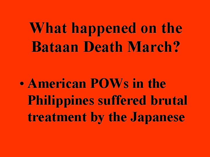 What happened on the Bataan Death March? • American POWs in the Philippines suffered