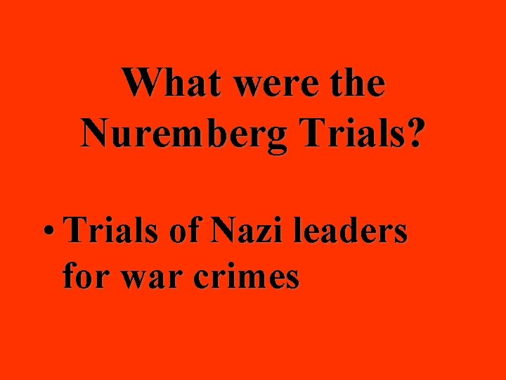 What were the Nuremberg Trials? • Trials of Nazi leaders for war crimes 