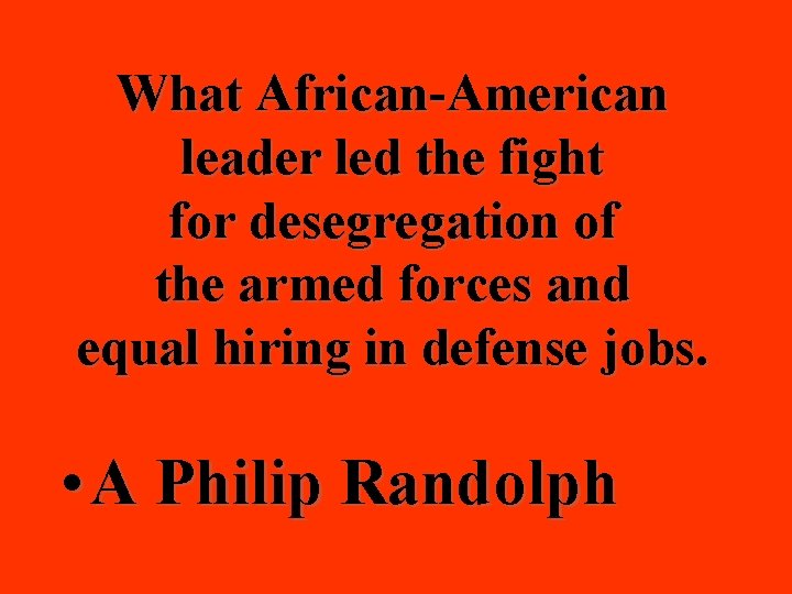 What African-American leader led the fight for desegregation of the armed forces and equal