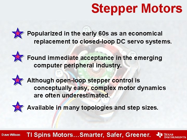 Stepper Motors Popularized in the early 60 s as an economical replacement to closed-loop