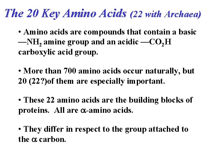 The 20 Key Amino Acids (22 with Archaea) • Amino acids are compounds that