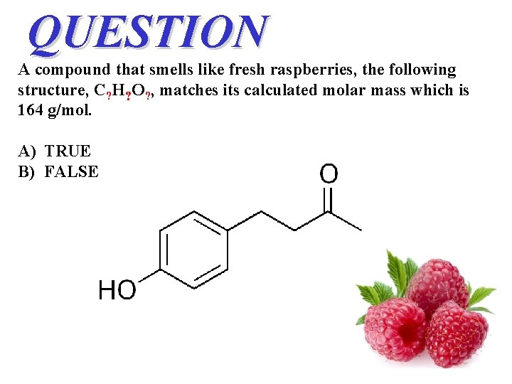 QUESTION A compound that smells like fresh raspberries, the following structure, C? H? O?