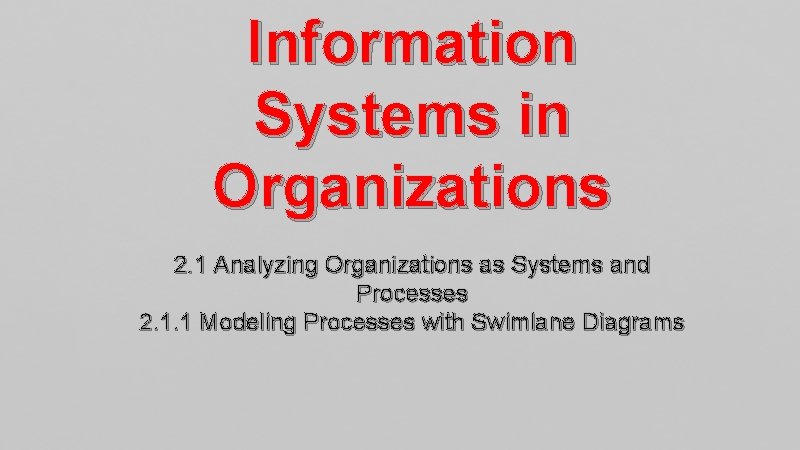 Information Systems in Organizations 2. 1 Analyzing Organizations as Systems and Processes 2. 1.