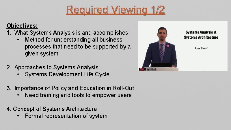 Required Viewing 1/2 Objectives: 1. What Systems Analysis is and accomplishes • Method for