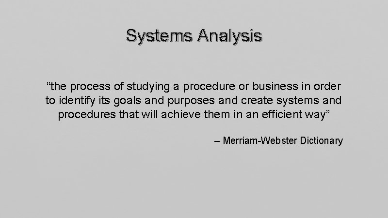Systems Analysis “the process of studying a procedure or business in order to identify