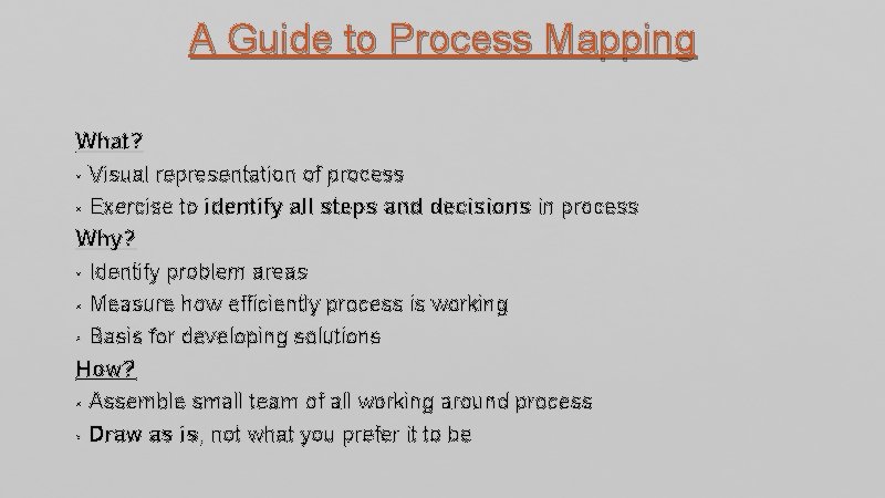A Guide to Process Mapping What? • Visual representation of process • Exercise to