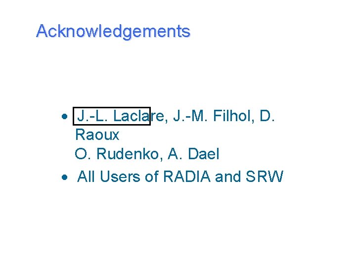 Acknowledgements J. -L. Laclare, J. -M. Filhol, D. Raoux O. Rudenko, A. Dael All