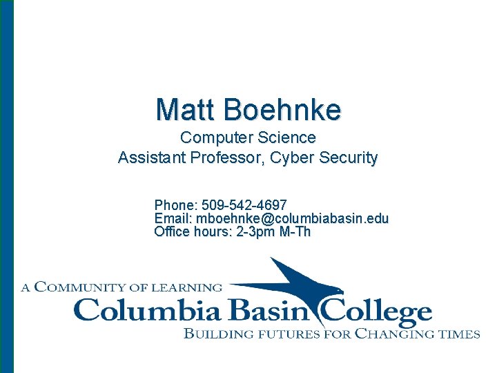 Matt Boehnke Computer Science Assistant Professor, Cyber Security Phone: 509 -542 -4697 Email: mboehnke@columbiabasin.