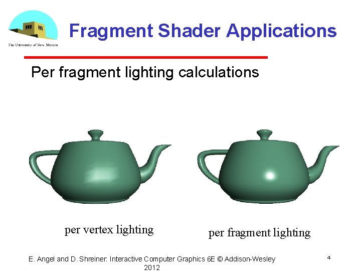 Fragment Shader Applications Per fragment lighting calculations per vertex lighting per fragment lighting E.