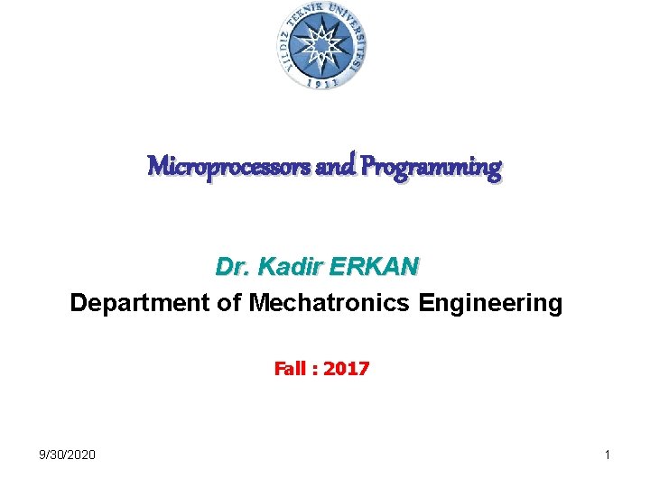 Microprocessors and Programming Dr. Kadir ERKAN Department of Mechatronics Engineering Fall : 2017 9/30/2020