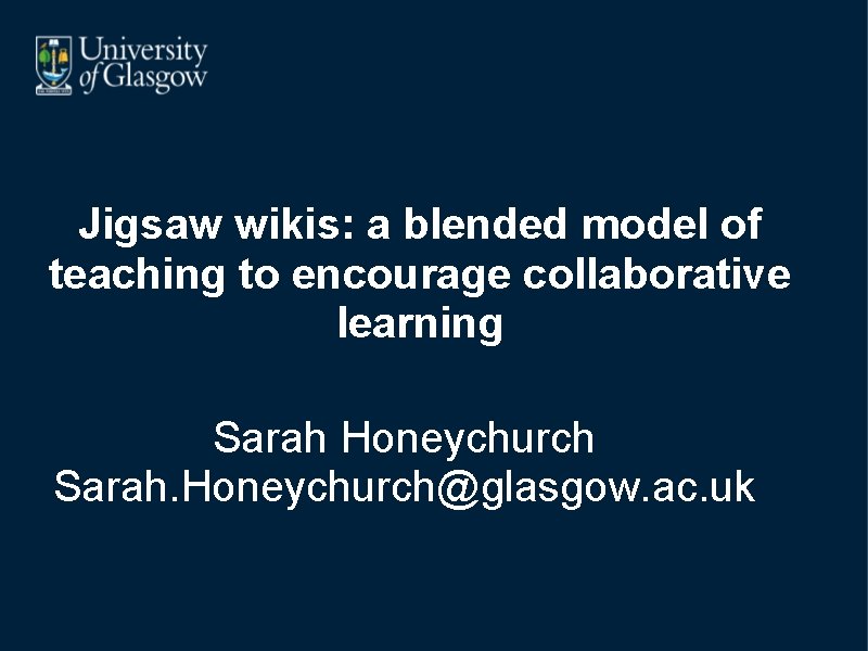 Jigsaw wikis: a blended model of teaching to encourage collaborative learning Sarah Honeychurch Sarah.