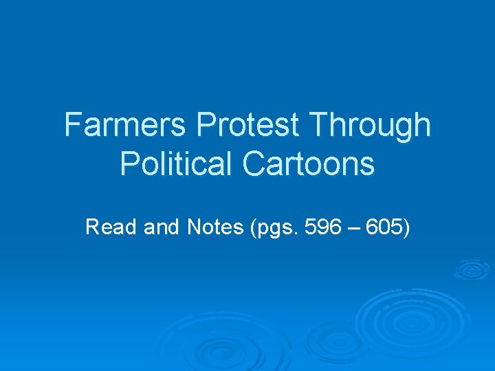 Farmers Protest Through Political Cartoons Read and Notes (pgs. 596 – 605) 