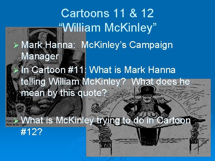 Cartoons 11 & 12 “William Mc. Kinley” Ø Mark Hanna: Mc. Kinley’s Campaign Manager