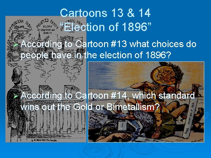 Cartoons 13 & 14 “Election of 1896” Ø According to Cartoon #13 what choices