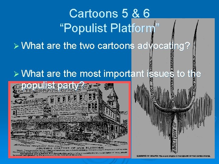 Cartoons 5 & 6 “Populist Platform” Ø What are the two cartoons advocating? Ø